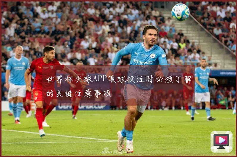 世界杯买球APP滚球投注时必须了解的关键注意事项