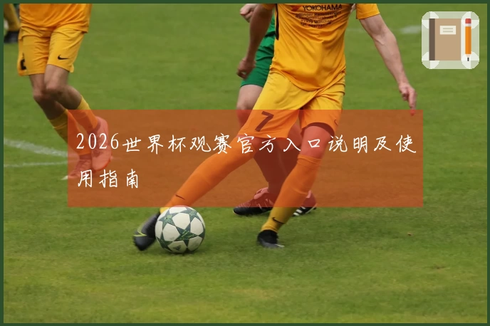 2026世界杯观赛官方入口说明及使用指南