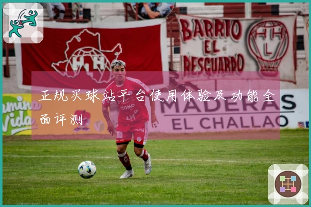 正规买球站平台使用体验及功能全面评测