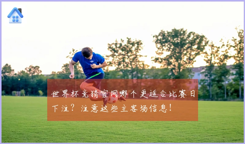 世界杯竞猜官网哪个更适合比赛日下注？注意这些主客场信息！