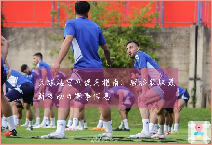 买球站官网使用指南：轻松获取最新活动与赛事信息